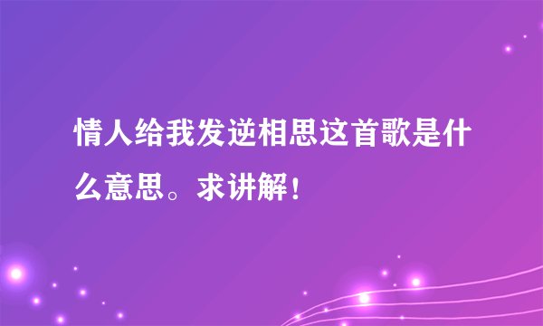 情人给我发逆相思这首歌是什么意思。求讲解！