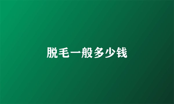 脱毛一般多少钱