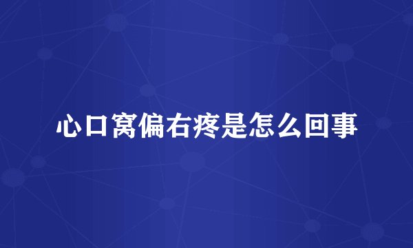 心口窝偏右疼是怎么回事