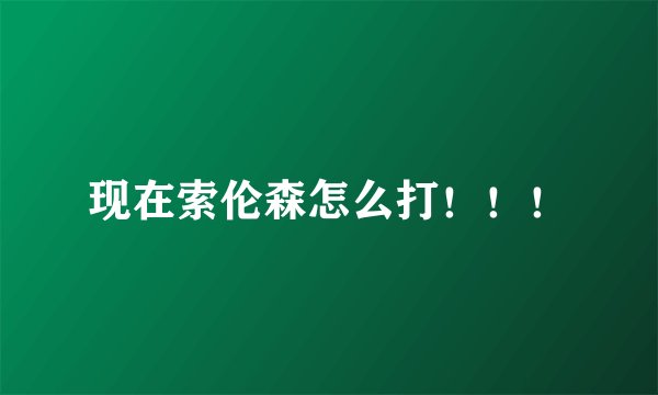 现在索伦森怎么打！！！