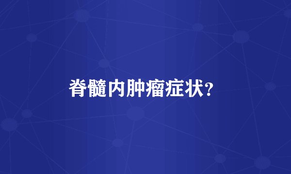 脊髓内肿瘤症状？