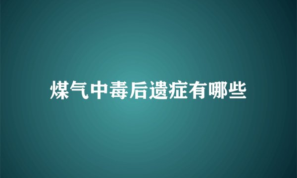 煤气中毒后遗症有哪些