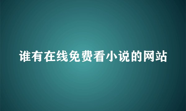 谁有在线免费看小说的网站