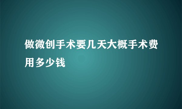 做微创手术要几天大概手术费用多少钱