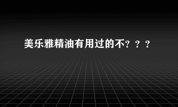 美乐雅精油有用过的不？？？
