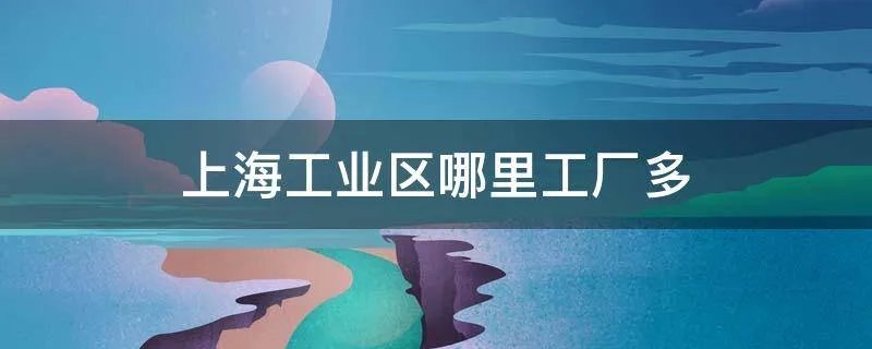 上海工业区哪里工厂多