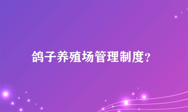 鸽子养殖场管理制度？