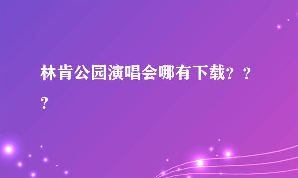 林肯公园演唱会哪有下载？？？