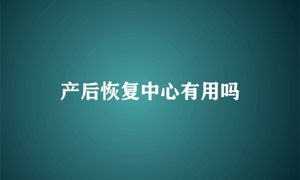 产后恢复中心有用吗