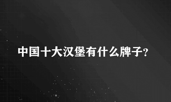 中国十大汉堡有什么牌子?