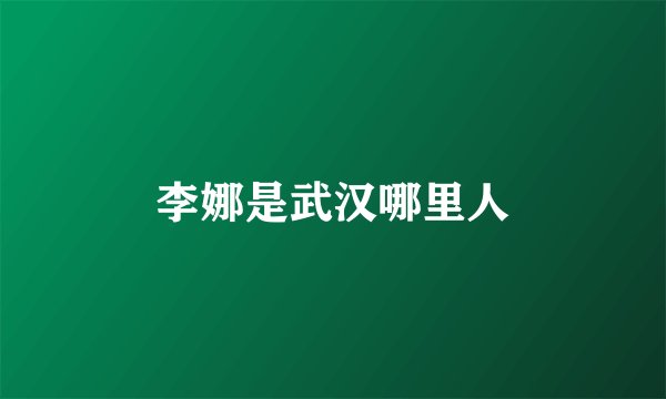 李娜是武汉哪里人