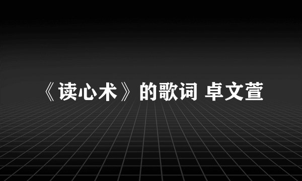 《读心术》的歌词 卓文萱