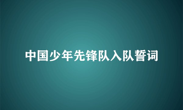 中国少年先锋队入队誓词