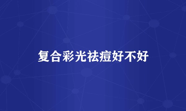 复合彩光祛痘好不好