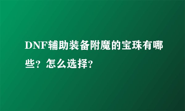 DNF辅助装备附魔的宝珠有哪些？怎么选择？