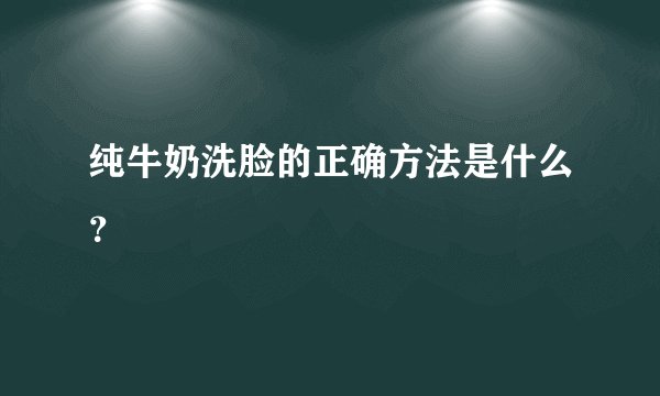 纯牛奶洗脸的正确方法是什么？