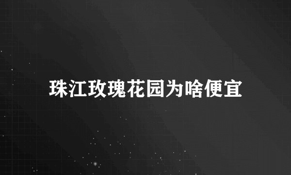 珠江玫瑰花园为啥便宜
