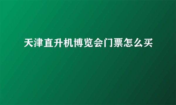 天津直升机博览会门票怎么买
