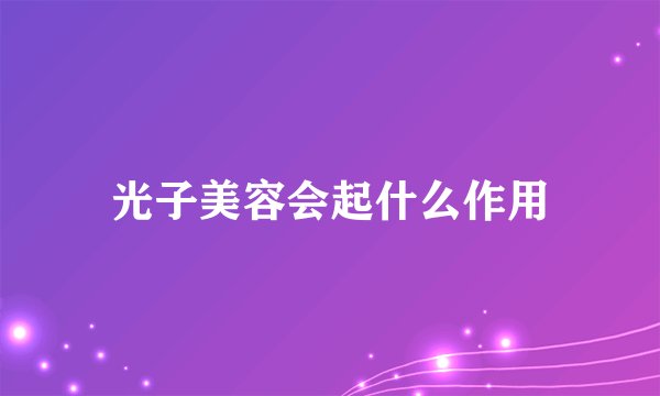 光子美容会起什么作用