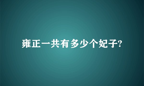 雍正一共有多少个妃子?