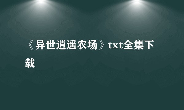 《异世逍遥农场》txt全集下载