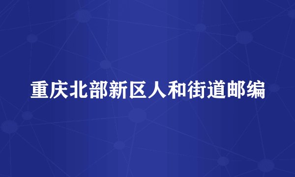重庆北部新区人和街道邮编