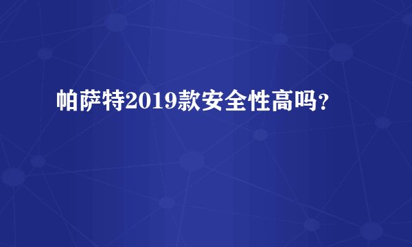帕萨特2019款安全性高吗?