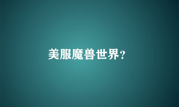 美服魔兽世界?