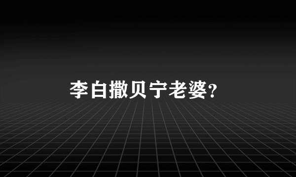 李白撒贝宁老婆？