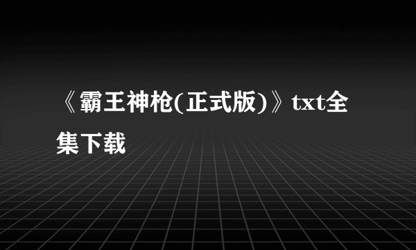 《霸王神枪(正式版)》txt全集下载