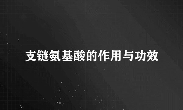 支链氨基酸的作用与功效