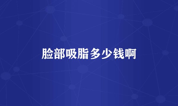 脸部吸脂多少钱啊