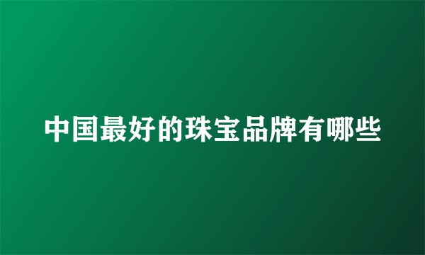 中国最好的珠宝品牌有哪些