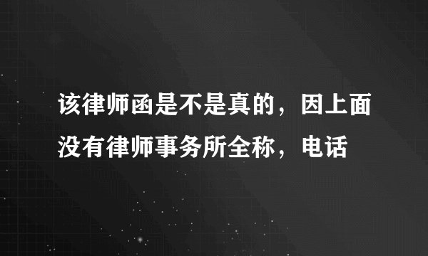 该律师函是不是真的，因上面没有律师事务所全称，电话