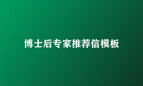 博士后专家推荐信模板