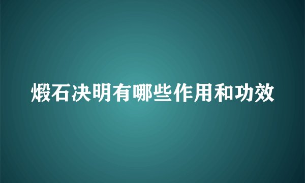 煅石决明有哪些作用和功效