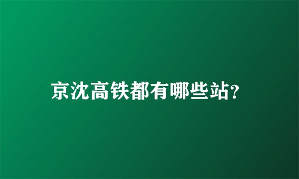京沈高铁都有哪些站？