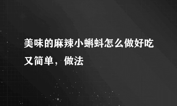 美味的麻辣小蝌蚪怎么做好吃又简单，做法