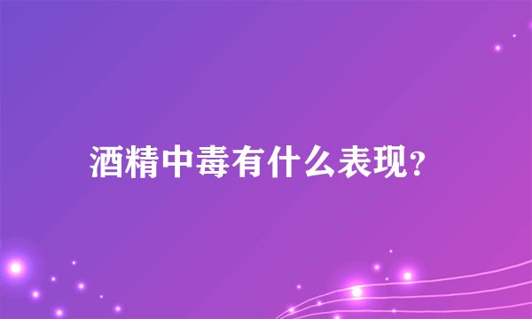 酒精中毒有什么表现？