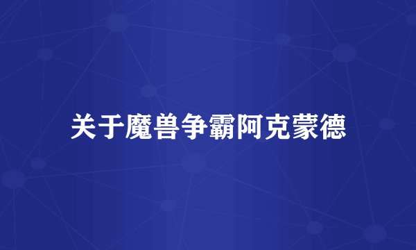 关于魔兽争霸阿克蒙德