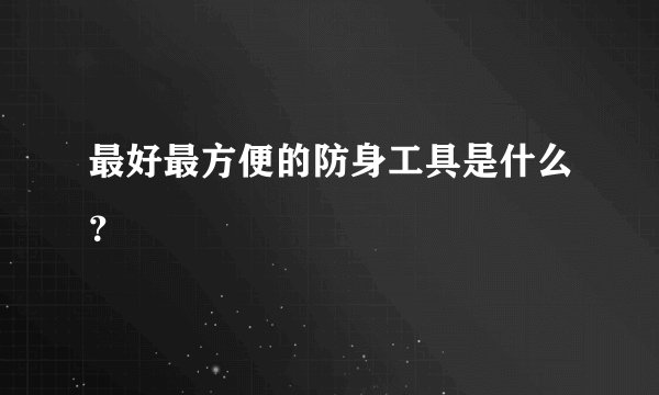 最好最方便的防身工具是什么？