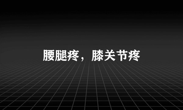 腰腿疼，膝关节疼