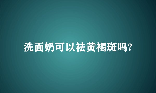 洗面奶可以祛黄褐斑吗?