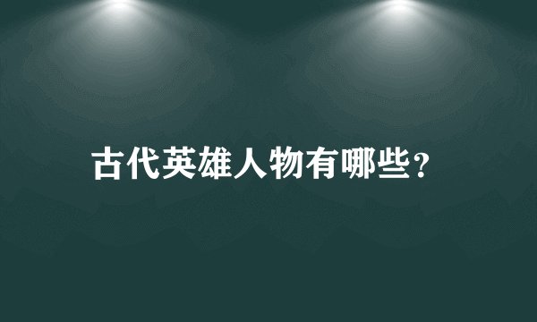古代英雄人物有哪些？