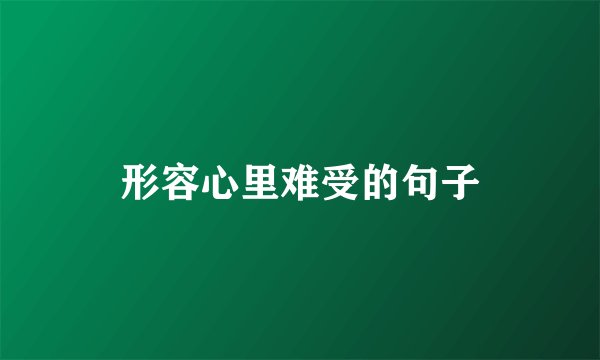 形容心里难受的句子