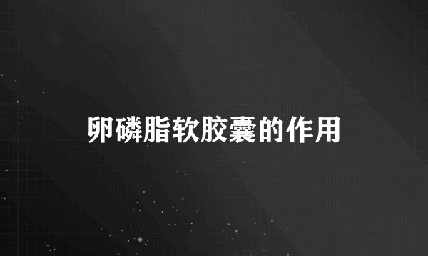 卵磷脂软胶囊的作用