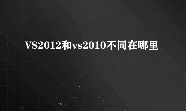 VS2012和vs2010不同在哪里