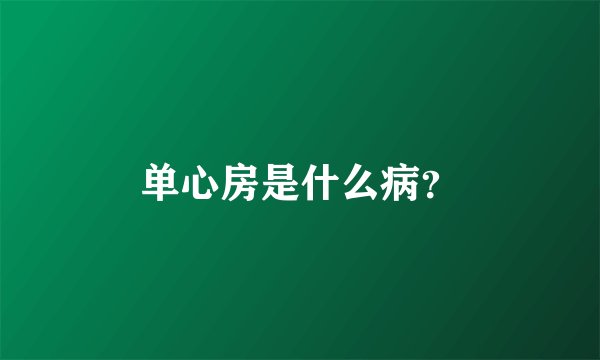 单心房是什么病？