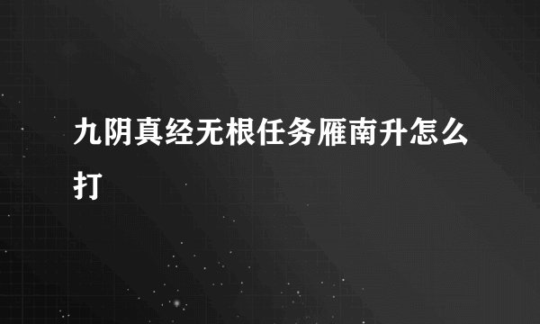 九阴真经无根任务雁南升怎么打