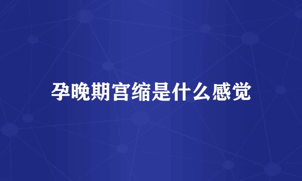 孕晚期宫缩是什么感觉